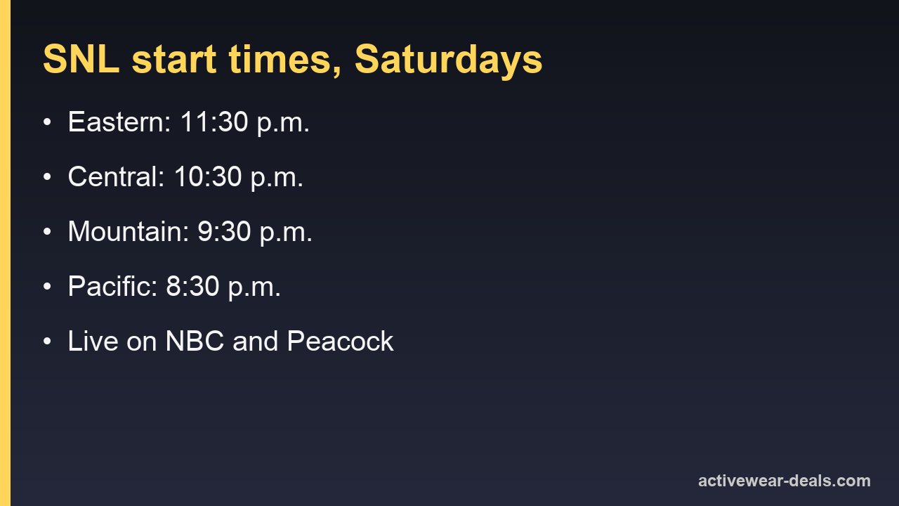 SNL start times on Saturdays: 11:30 p.m. Eastern, 10:30 p.m. Central, 9:30 p.m. Mountain, 8:30 p.m. Pacific, live on NBC and Peacock